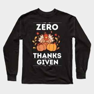 Zero Thanks Given - Funny Thanksgiving Sarcastic Saying Gift Idea for Humor Sarcasm Lovers Long Sleeve T-Shirt